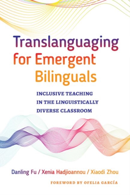 Translanguaging for Emergent Bilinguals : Inclusive Teaching in the Linguistically Diverse Classroom, Paperback / softback Book