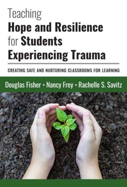 Teaching Hope and Resilience for Students Experiencing Trauma : Creating Safe and Nurturing Classrooms for Learning, Hardback Book