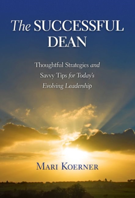 The Successful Dean : Thoughtful Strategies and Savvy Tips for Today's Evolving Leadership, Hardback Book