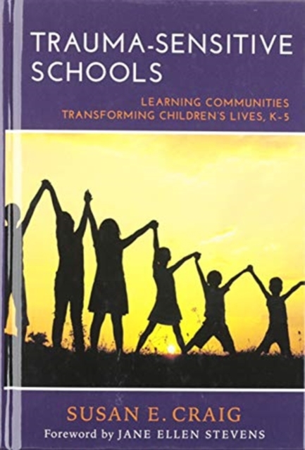Trauma-Sensitive Schools : Learning Communities Transforming Children's Lives, K-5, Hardback Book