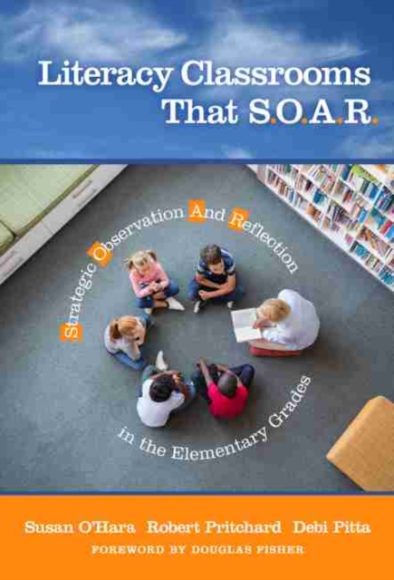 Literacy Classrooms That S.O.A.R. : Strategic Observation And Reflection in the Elementary Grades, Paperback / softback Book