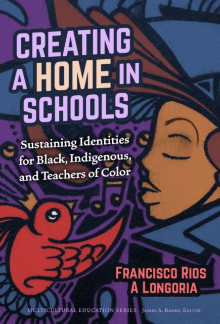 Creating a Home in Schools : Sustaining Identities for Black, Indigenous, and Teachers of Color, Paperback / softback Book