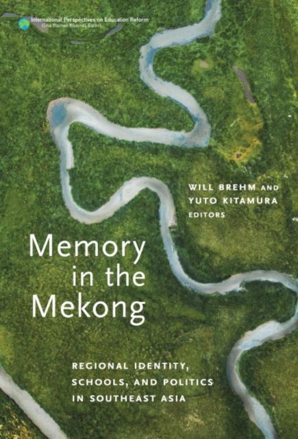 Memory in the Mekong : Regional Identity, Schools, and Politics in Southeast Asia, Paperback / softback Book