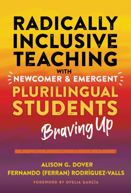 Radically Inclusive Teaching With Newcomer and Emergent Plurilingual Students : Braving Up, Paperback / softback Book