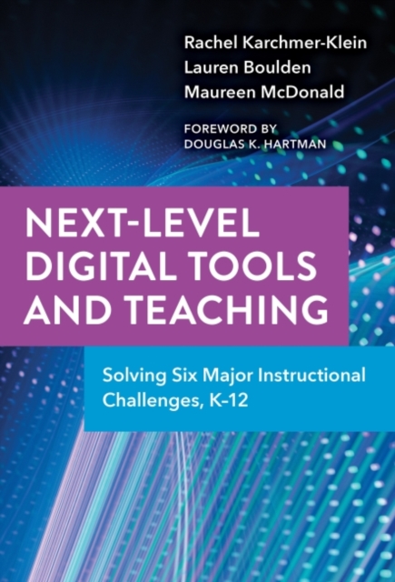 Next-Level Digital Tools and Teaching : Solving Six Major Instructional Challenges, K–12, Hardback Book