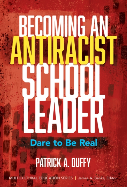 Becoming an Antiracist School Leader : Dare to Be Real, Hardback Book