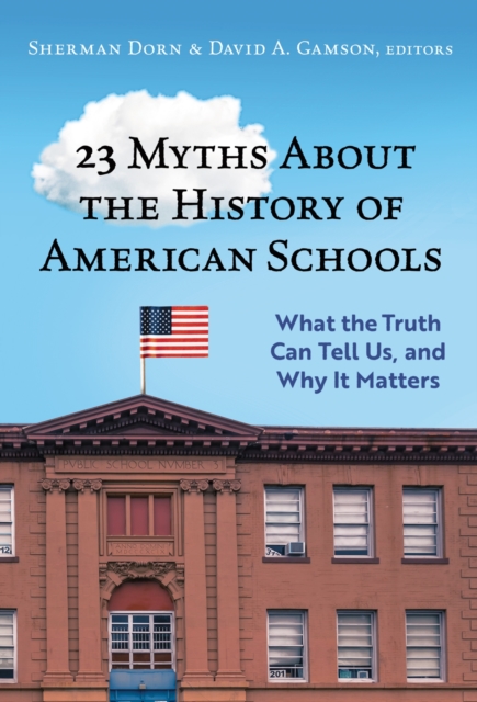23 Myths About the History of American Schools : What the Truth Can Tell Us, and Why It Matters, Hardback Book