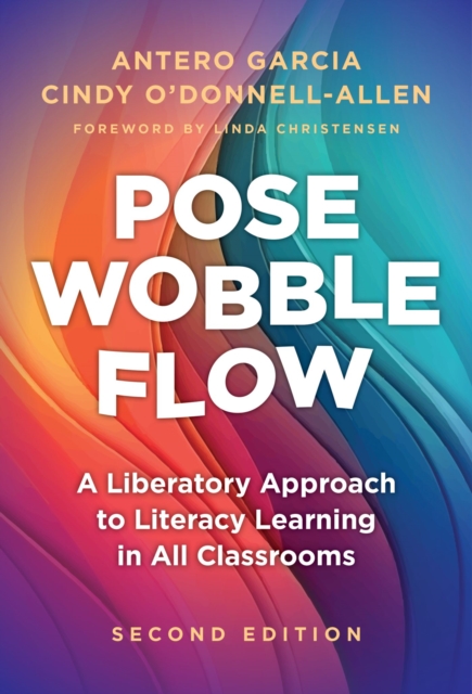 Pose, Wobble, Flow : A Liberatory Approach to Literacy Learning in All Classrooms, Hardback Book