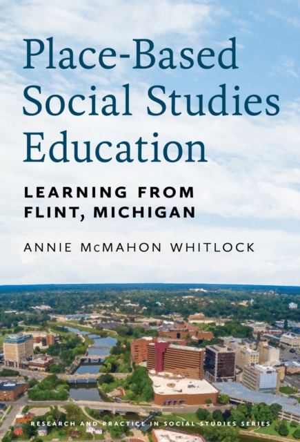 Place-Based Social Studies Education : Learning From Flint, Michigan, Paperback / softback Book