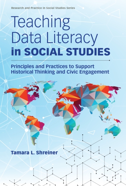 Teaching Data Literacy in Social Studies : Principles and Practices to Support Historical Thinking and Civic Engagement, Paperback / softback Book