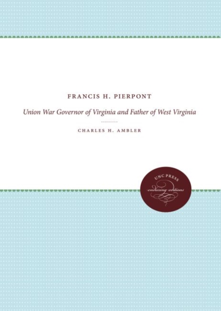 Francis H. Pierpont : Union War Governor of Virginia and Father of West Virginia, Hardback Book