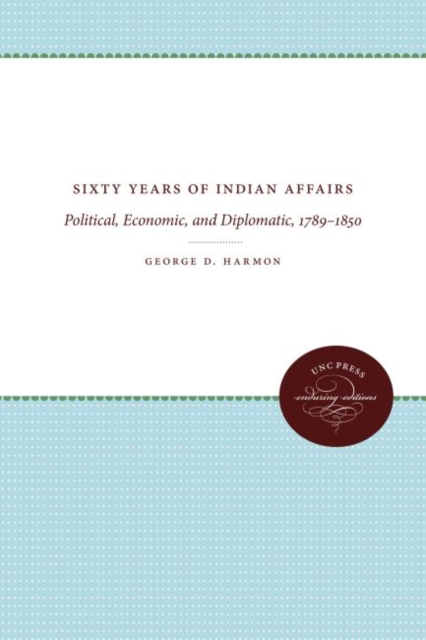 Sixty Years of Indian Affairs : Political, Economic, and Diplomatic, 1789-1850, Hardback Book