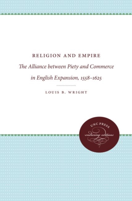 Religion and Empire : The Alliance between Piety and Commerce in English Expansion, 1558-1625, Hardback Book
