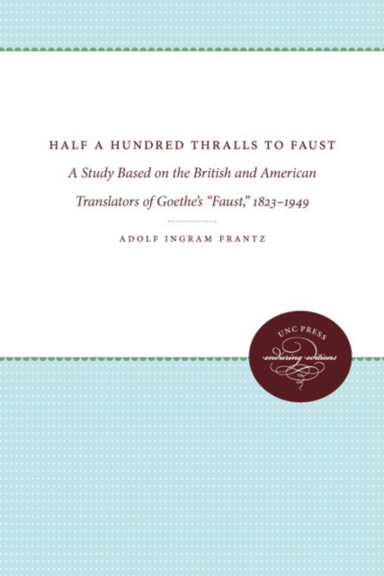 Half a Hundred Thralls to Faust : A Study Based on the British and American Translators of Goethe's ""Faust,"" 1823-1949, Hardback Book
