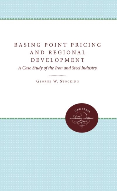 Basing Point Pricing and Regional Development : A Case Study of the Iron and Steel Industry, Hardback Book