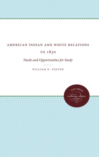 American Indian and White Relations to 1830 : Needs and Opportunities for Study, Hardback Book