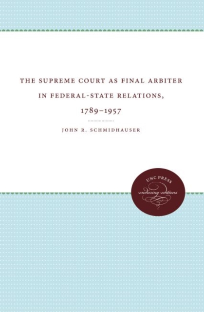 The Supreme Court as Final Arbiter in Federal-State Relations, 1789-1957, Hardback Book