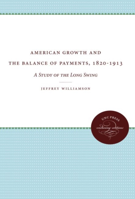 American Growth and the Balance of Payments, 1820-1913 : A Study of the Long Swing, Hardback Book