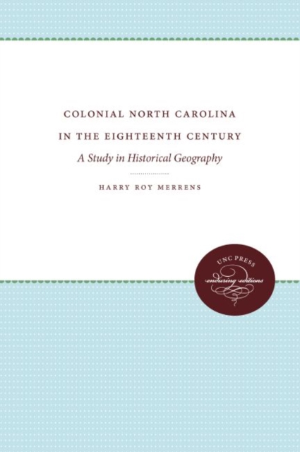 Colonial North Carolina in the Eighteenth Century : A Study in Historical Geography, Hardback Book