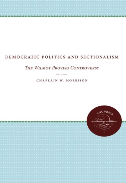 Democratic Politics and Sectionalism : The Wilmot Proviso Controversy, Hardback Book