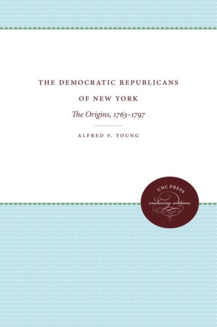 The Democratic Republicans of New York : The Origins, 1763-1797, Hardback Book
