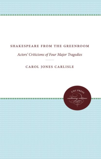 Shakespeare from the Greenroom : Actors' Criticisms of Four Major Tragedies, Hardback Book