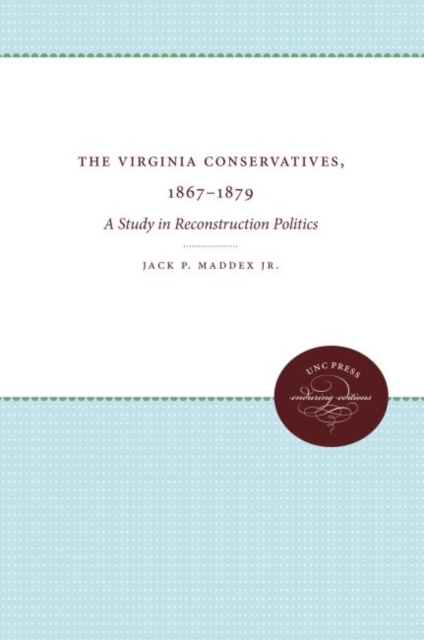 The Virginia Conservatives, 1867-1879 : A Study in Reconstruction Politics, Hardback Book