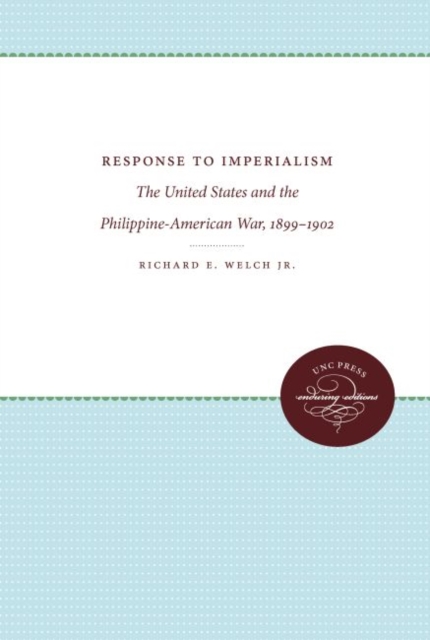 Response to Imperialism : The United States and the  Philippine-American War, 1899-1902, Hardback Book