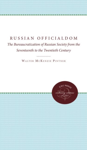 Russian Officialdom : The Bureaucratization of Russian Society from the Seventeenth to the Twentieth Century, Hardback Book