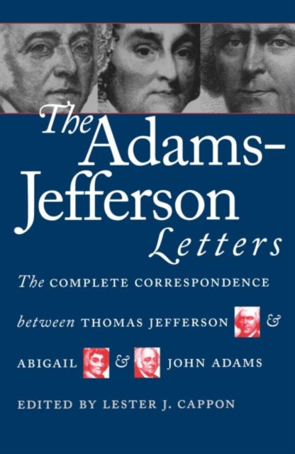 The Adams-Jefferson Letters : The Complete Correspondence Between Thomas Jefferson and Abigail and John Adams, Hardback Book