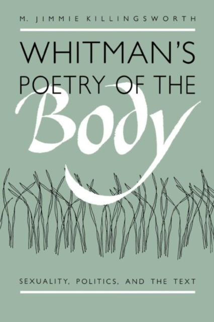 Whitman's Poetry of the Body : Sexuality, Politics, and the Text, Hardback Book