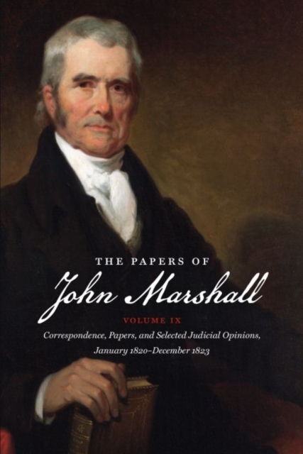 The Papers of John Marshall : Volume IX: Correspondence, Papers, and Selected Judicial Opinions, January 1820-December 1823, Hardback Book