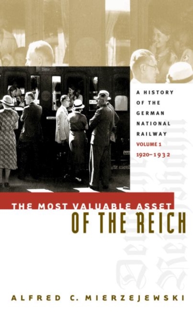 The Most Valuable Asset of the Reich : A History of the German National Railway Volume 1, 1920-1932, Hardback Book