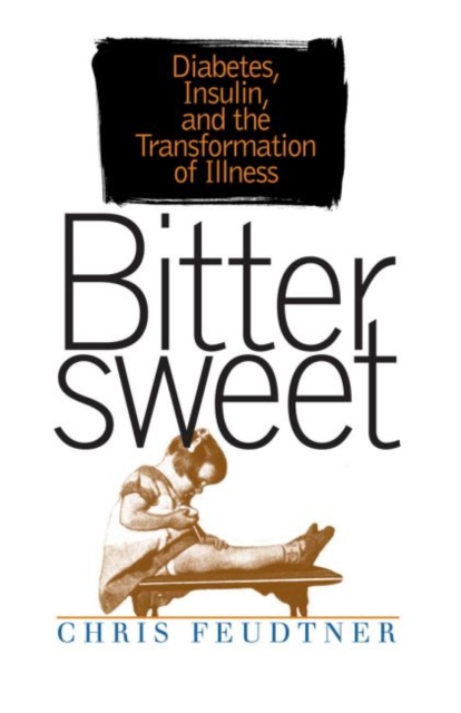 Bittersweet : Diabetes, Insulin, and the Transformation of Illness, Hardback Book