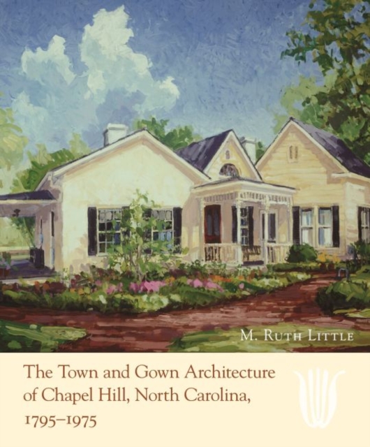 The Town and Gown Architecture of Chapel Hill, North Carolina, 1795-1975, Hardback Book