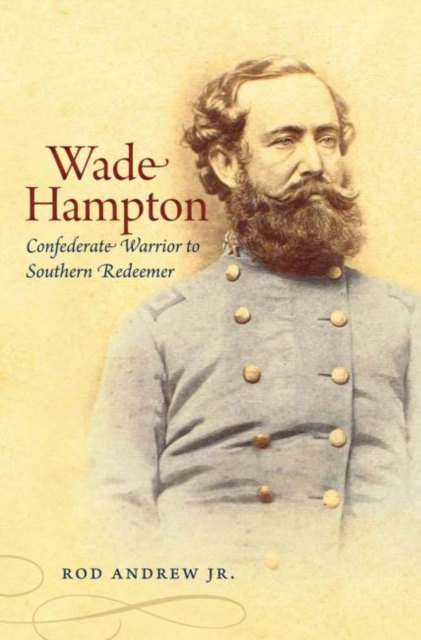 Wade Hampton : Confederate Warrior to Southern Redeemer, Hardback Book