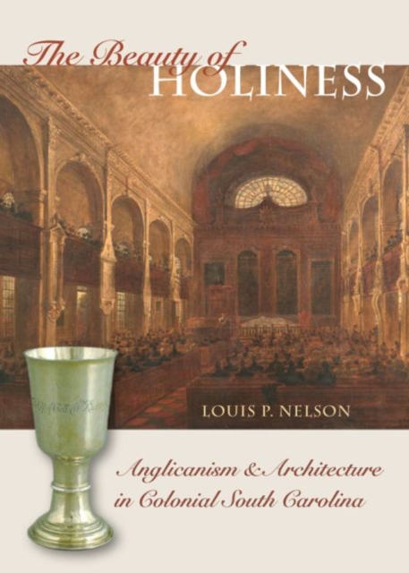 The Beauty of Holiness : Anglicanism and Architecture in Colonial South Carolina, Hardback Book