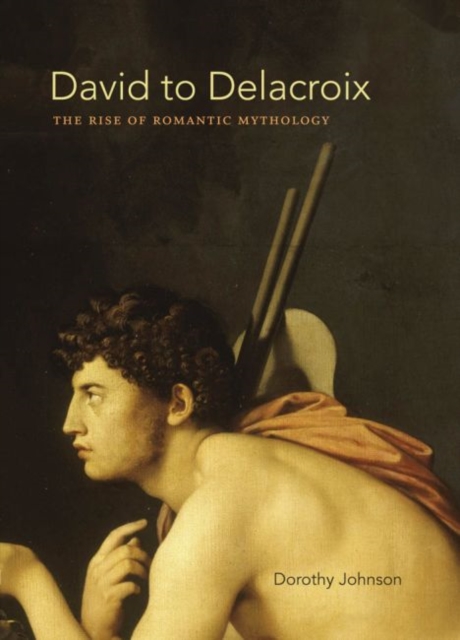 David to Delacroix : The Rise of Romantic Mythology, Hardback Book
