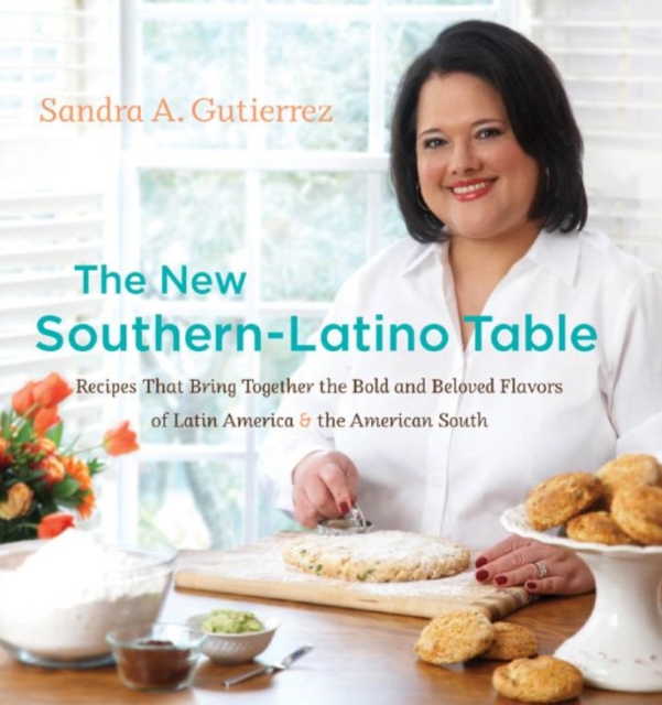 The New Southern-Latino Table : Recipes That Bring Together the Bold and Beloved Flavors of Latin America and the American South, Hardback Book