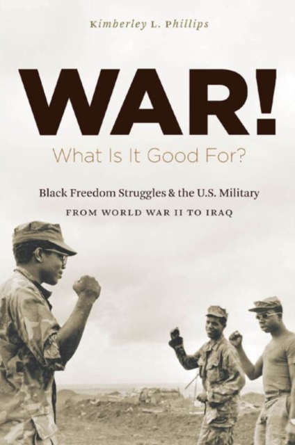 War! What is it Good for? : Black Freedom Struggles and the U.S. Military from World War II to Iraq, Hardback Book