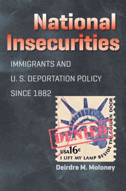 National Insecurities : Immigrants and U.S. Deportation Policy Since 1882, Hardback Book