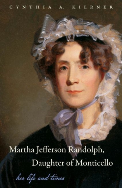 Martha Jefferson Randolph, Daughter of Monticello : Her Life and Times, Hardback Book