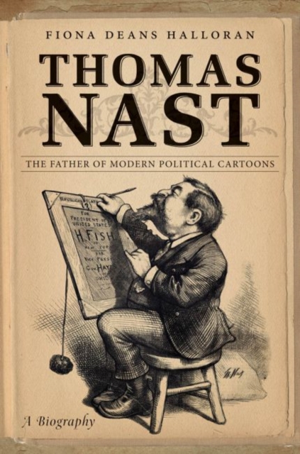 Thomas Nast : The Father of Modern Political Cartoons, Hardback Book