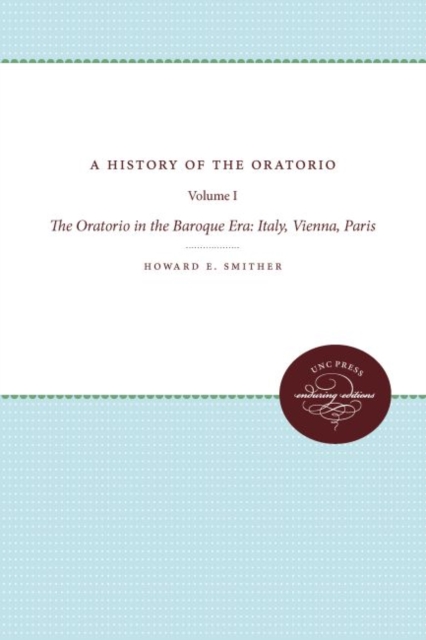 A History of the Oratorio : Vol. 1: The Oratorio in the Baroque Era: Italy, Vienna, Paris, Paperback / softback Book