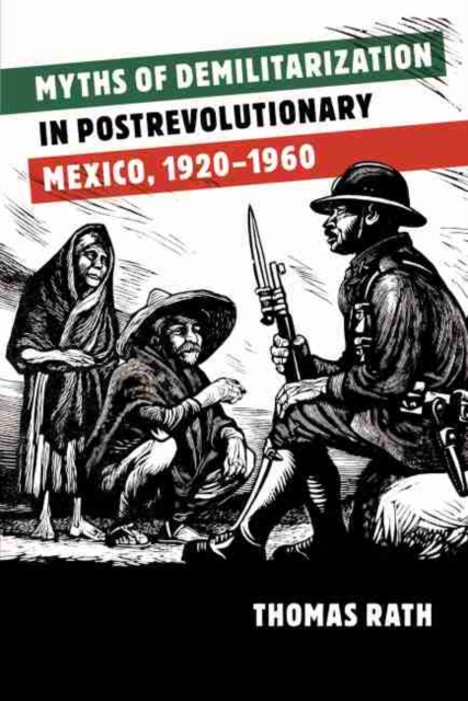 Myths of Demilitarization in Postrevolutionary Mexico, 1920-1960, Paperback / softback Book