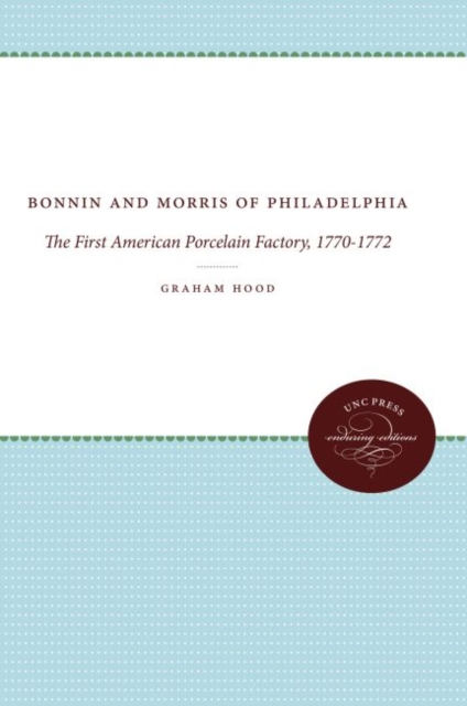 Bonnin and Morris of Philadelphia : The First American Porcelain Factory, 1770-1772, Paperback / softback Book