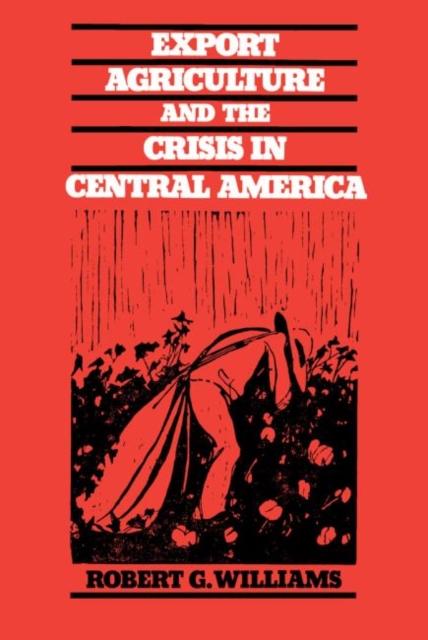 Export Agriculture and the Crisis in Central America, Paperback / softback Book