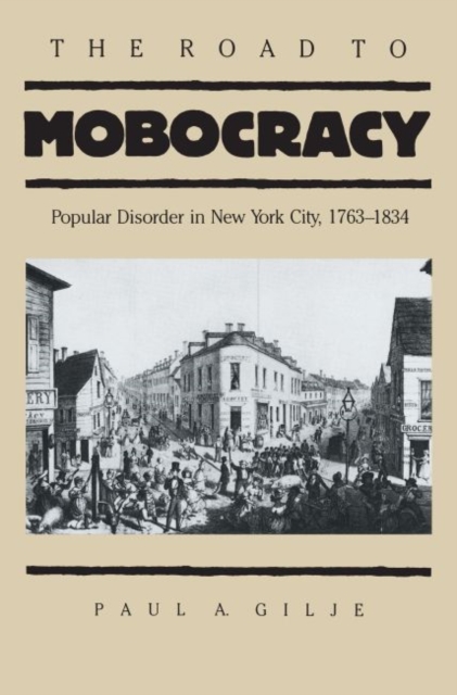 The Road to Mobocracy : Popular Disorder in New York City, 1763-1834, Paperback / softback Book