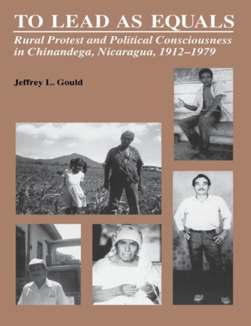 To Lead As Equals : Rural Protest and Political Consciousness in Chinandega, Nicaragua, 1912-1979, Paperback / softback Book