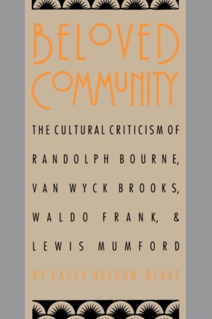 Beloved Community : The Cultural Criticism of Randolph Bourne, Van Wyck Brooks, Waldo Frank, and Lewis Mumford, Paperback / softback Book